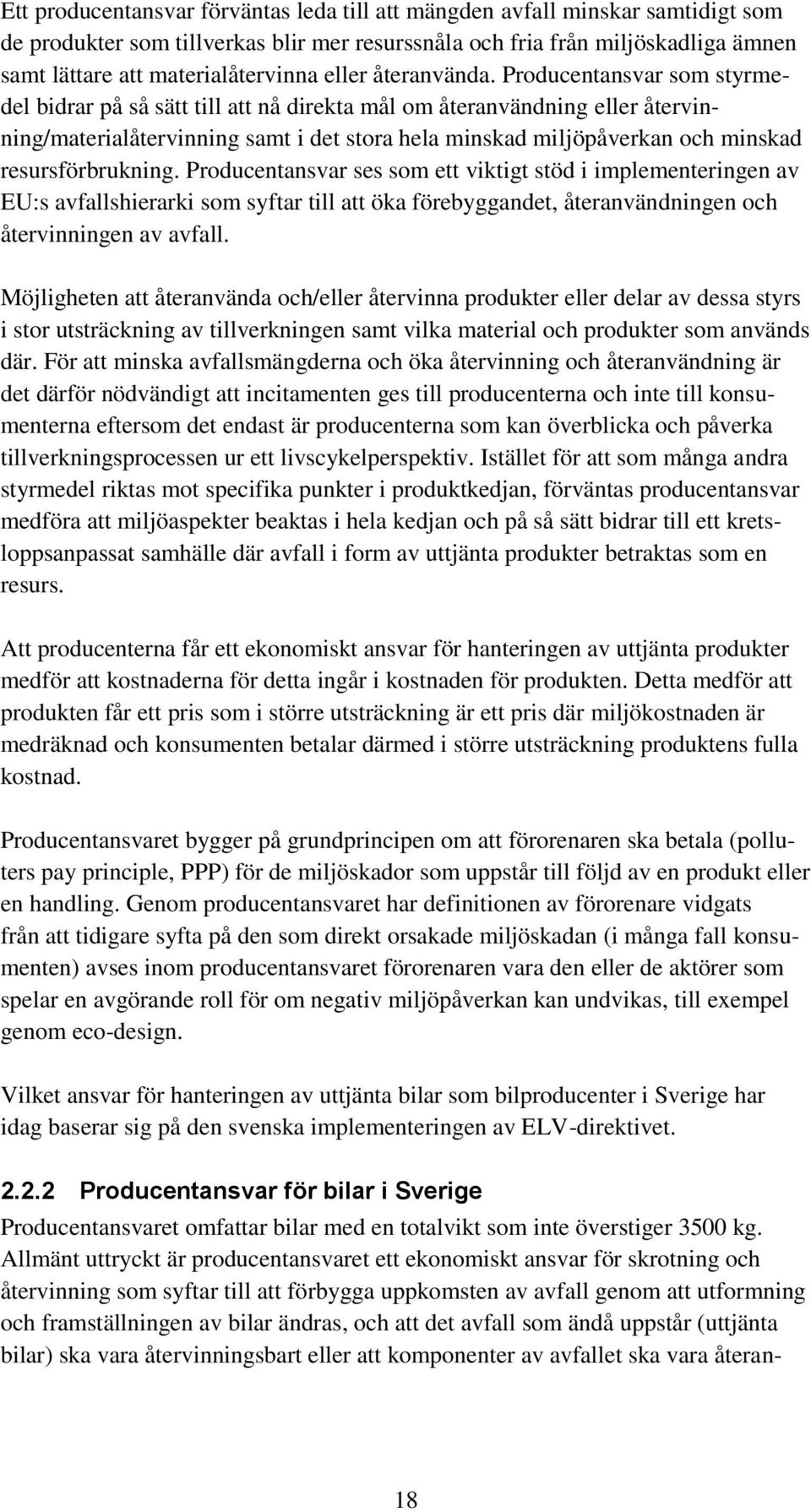 Producentansvar som styrmedel bidrar på så sätt till att nå direkta mål om återanvändning eller återvinning/materialåtervinning samt i det stora hela minskad miljöpåverkan och minskad