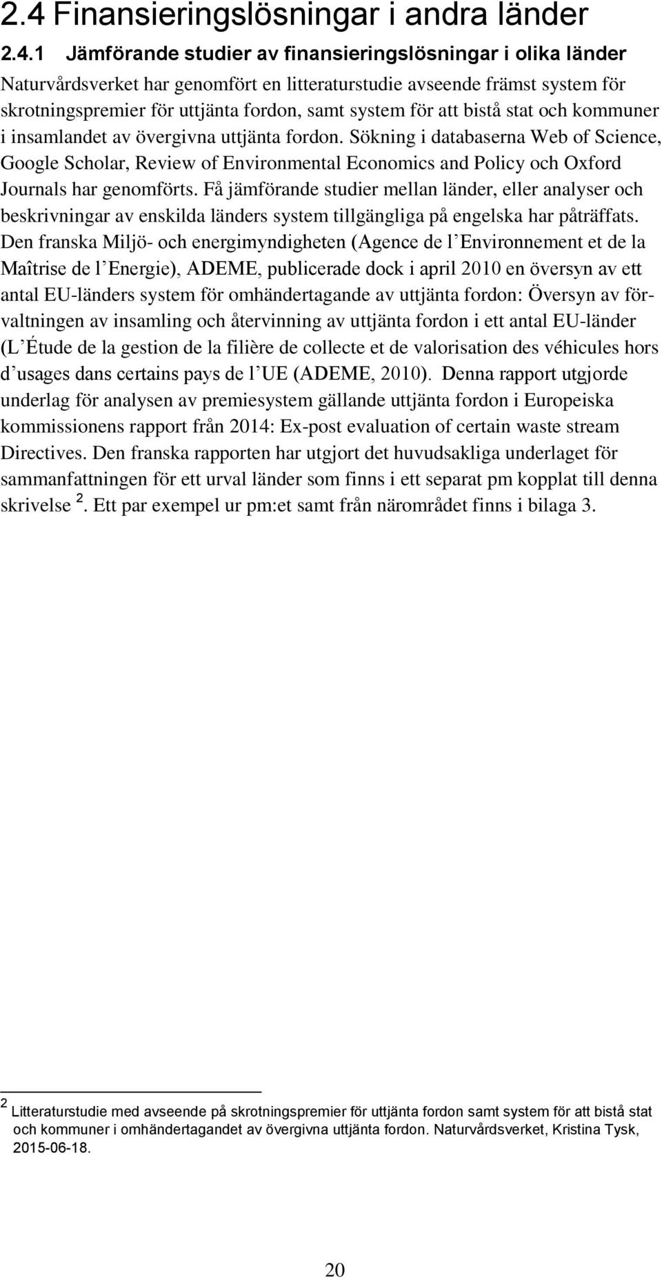 Sökning i databaserna Web of Science, Google Scholar, Review of Environmental Economics and Policy och Oxford Journals har genomförts.