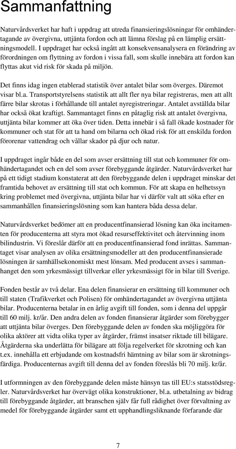 Det finns idag ingen etablerad statistik över antalet bilar som överges. Däremot visar bl.a. Transportstyrelsens statistik att allt fler nya bilar registreras, men att allt färre bilar skrotas i förhållande till antalet nyregistreringar.