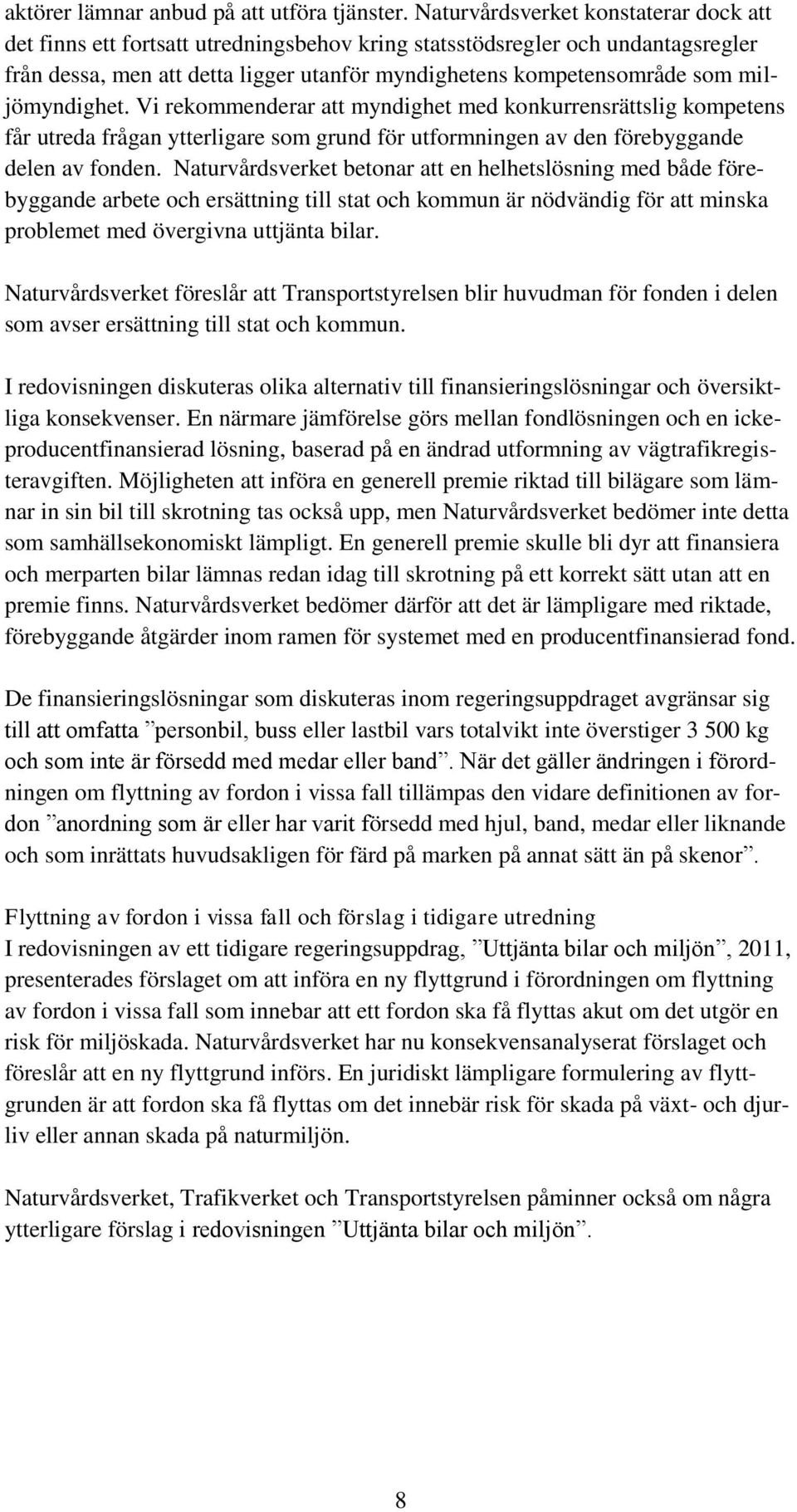 miljömyndighet. Vi rekommenderar att myndighet med konkurrensrättslig kompetens får utreda frågan ytterligare som grund för utformningen av den förebyggande delen av fonden.