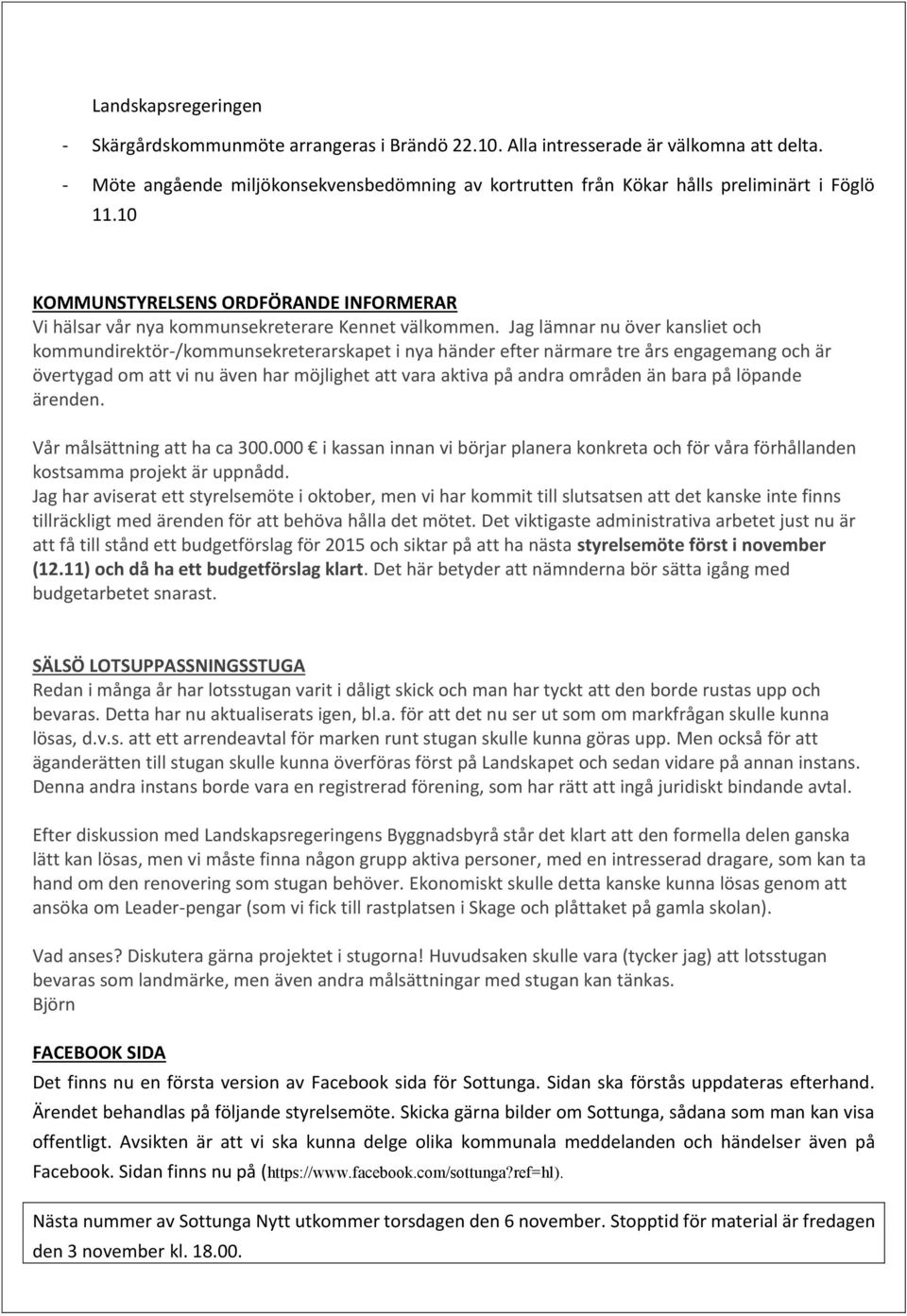 Jag lämnar nu över kansliet och kommundirektör-/kommunsekreterarskapet i nya händer efter närmare tre års engagemang och är övertygad om att vi nu även har möjlighet att vara aktiva på andra områden