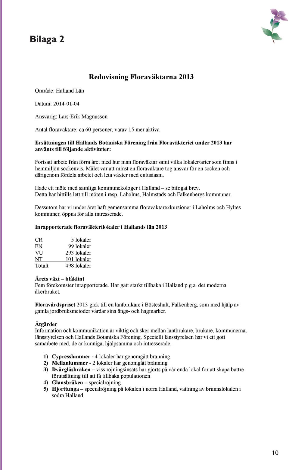 sockenvis. Målet var att minst en floraväktare tog ansvar för en socken och därigenom fördela arbetet och leta växter med entusiasm. Hade ett möte med samliga kommunekologer i Halland se bifogat brev.