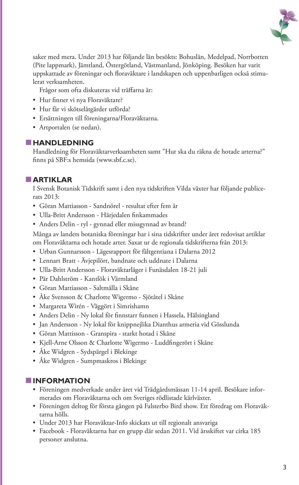 Hur får vi skötselåtgärder utförda? Ersättningen till föreningarna/floraväktarna. Artportalen (se nedan). HANDLEDNING Handledning för Floraväktarverksamheten samt Hur ska du räkna de hotade arterna?