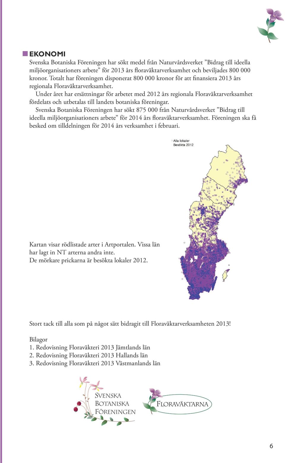 Under året har ersättningar för arbetet med 2012 års regionala Floraväktarverksamhet fördelats och utbetalas till landets botaniska föreningar.