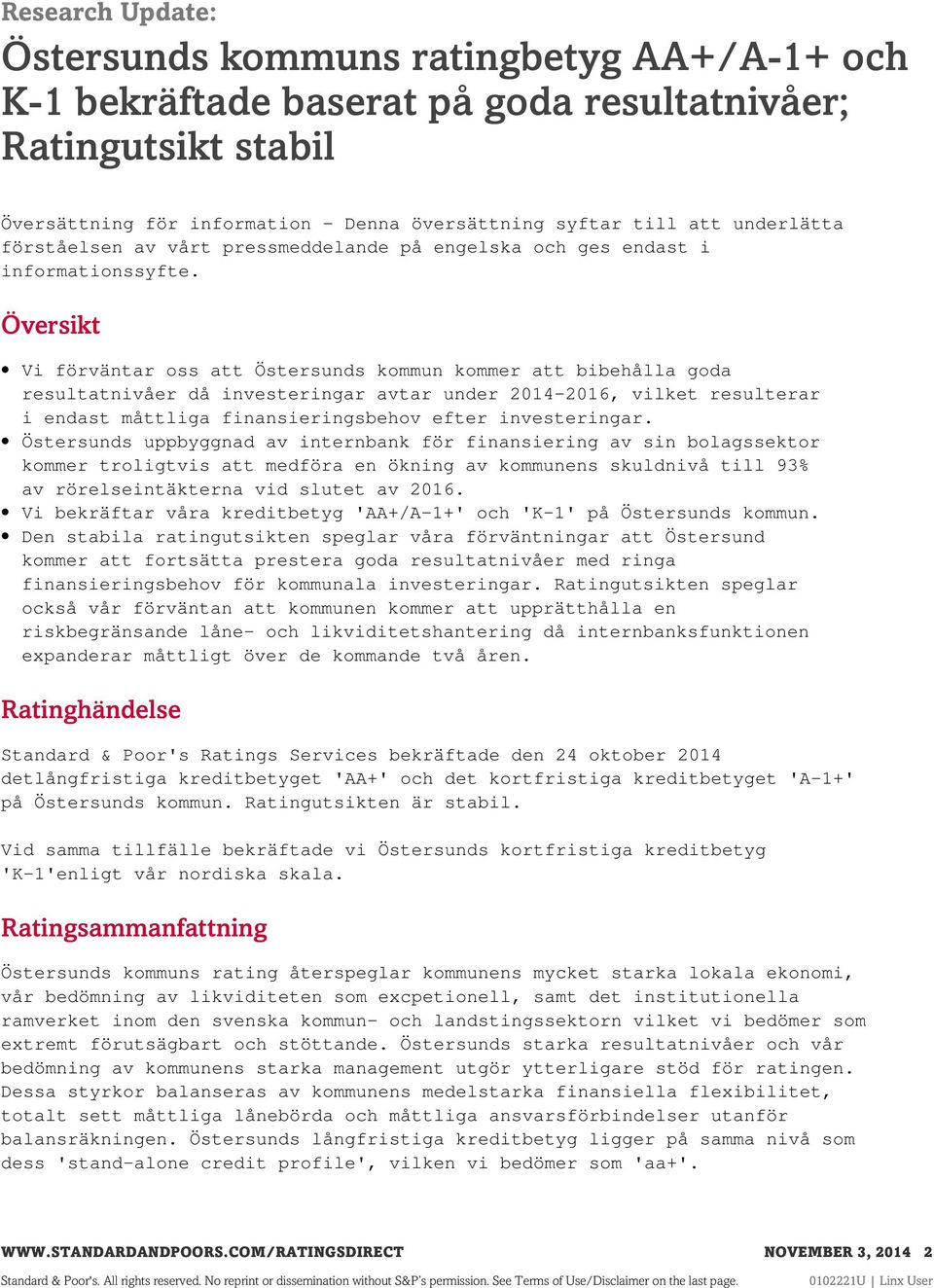 Översikt Vi förväntar oss att Östersunds kommun kommer att bibehålla goda resultatnivåer då investeringar avtar under 2014-2016, vilket resulterar i endast måttliga finansieringsbehov efter