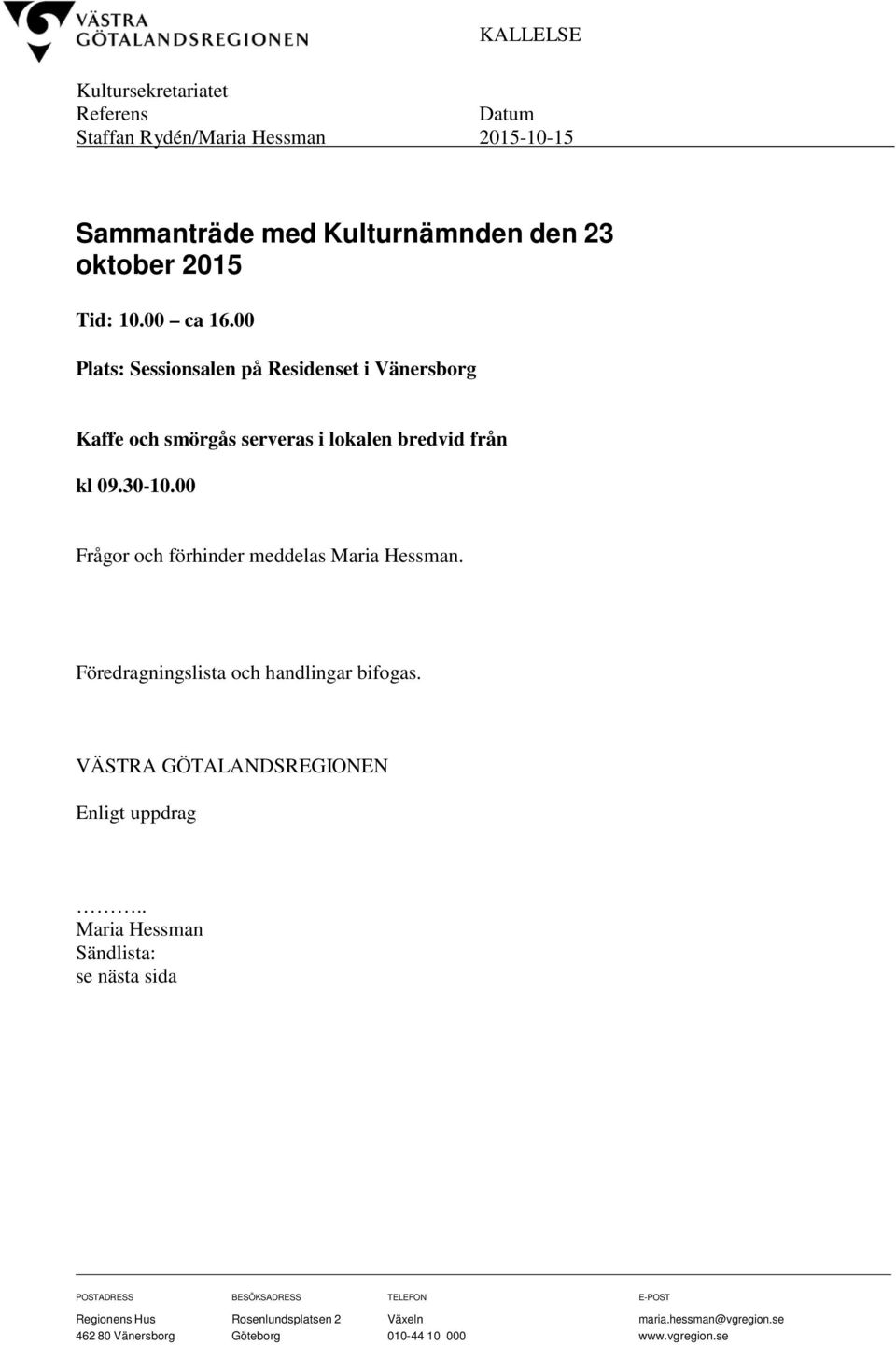 00 Frågor och förhinder meddelas Maria Hessman. Föredragningslista och handlingar bifogas. VÄSTRA GÖTALANDSREGIONEN Enligt uppdrag.