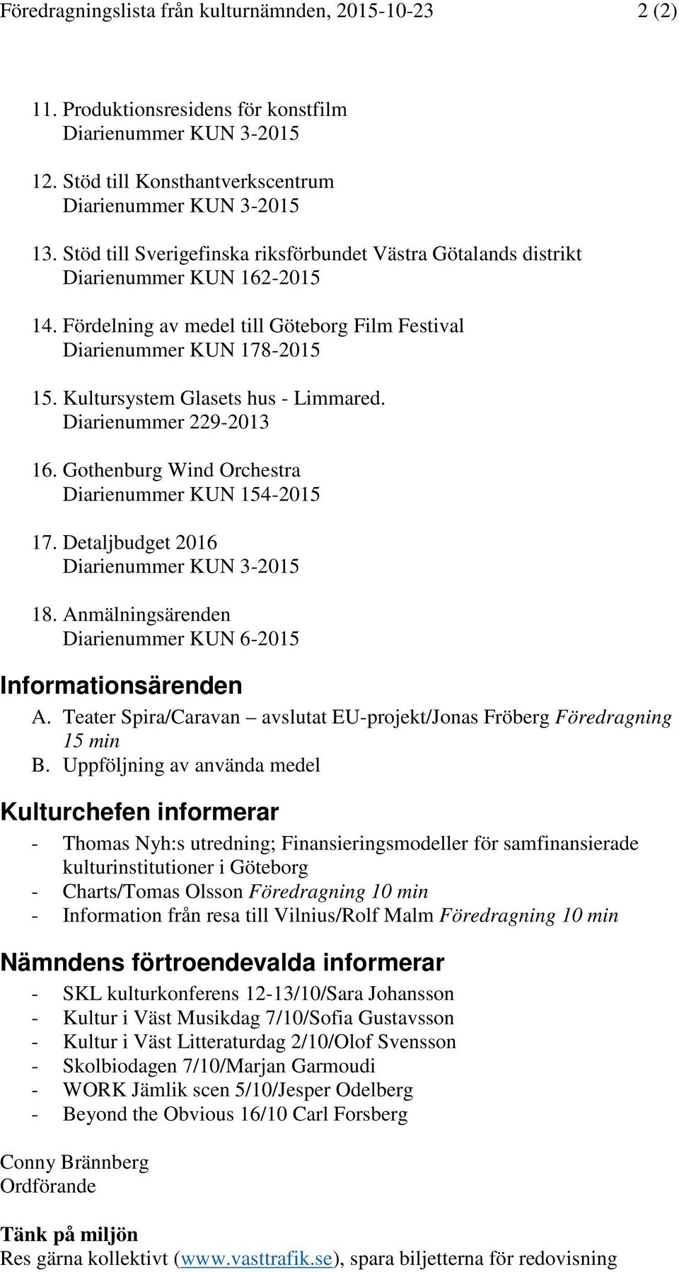 Kultursystem Glasets hus - Limmared. Diarienummer 229-2013 16. Gothenburg Wind Orchestra Diarienummer KUN 154-2015 17. Detaljbudget 2016 Diarienummer KUN 3-2015 18.