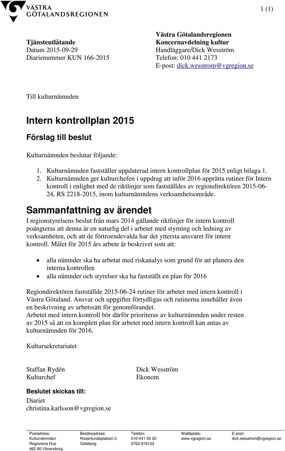 15 Förslag till beslut Kulturnämnden beslutar följande: 1. Kulturnämnden fastställer uppdaterad intern kontrollplan för 20