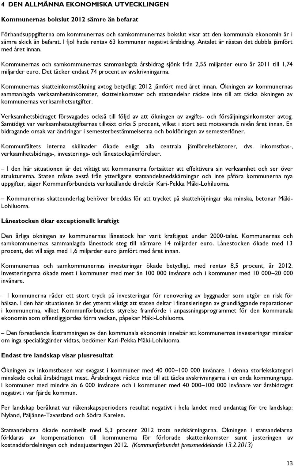 Kommunernas och samkommunernas sammanlagda årsbidrag sjönk från 2,55 miljarder euro år 2011 till 1,74 miljarder euro. Det täcker endast 74 procent av avskrivningarna.