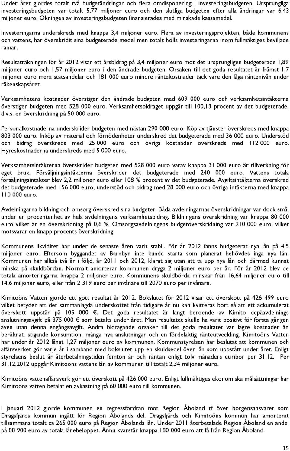 Ökningen av investeringsbudgeten finansierades med minskade kassamedel. Investeringarna underskreds med knappa 3,4 miljoner euro.