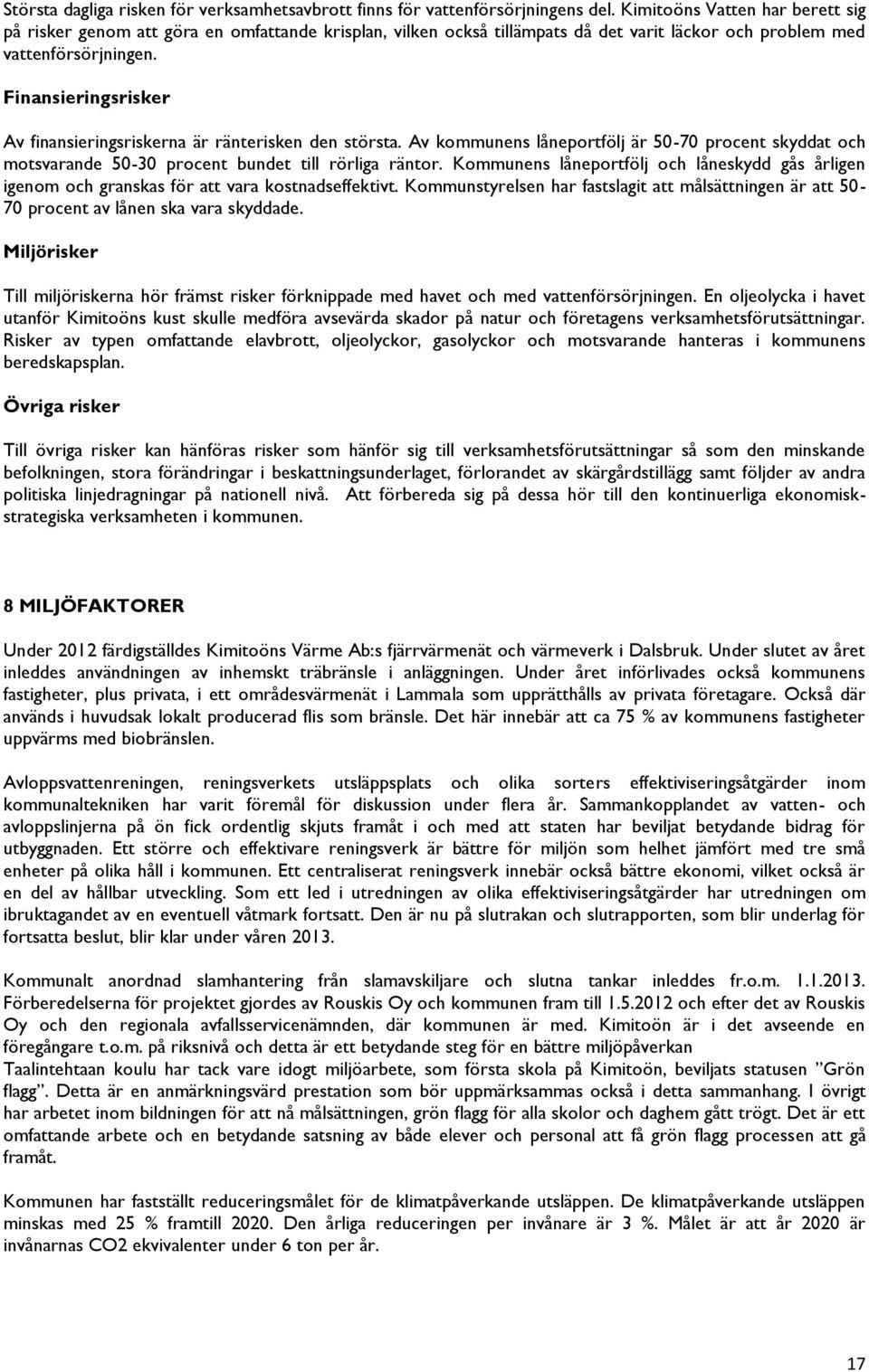 Finansieringsrisker Av finansieringsriskerna är ränterisken den största. Av kommunens låneportfölj är 50-70 procent skyddat och motsvarande 50-30 procent bundet till rörliga räntor.