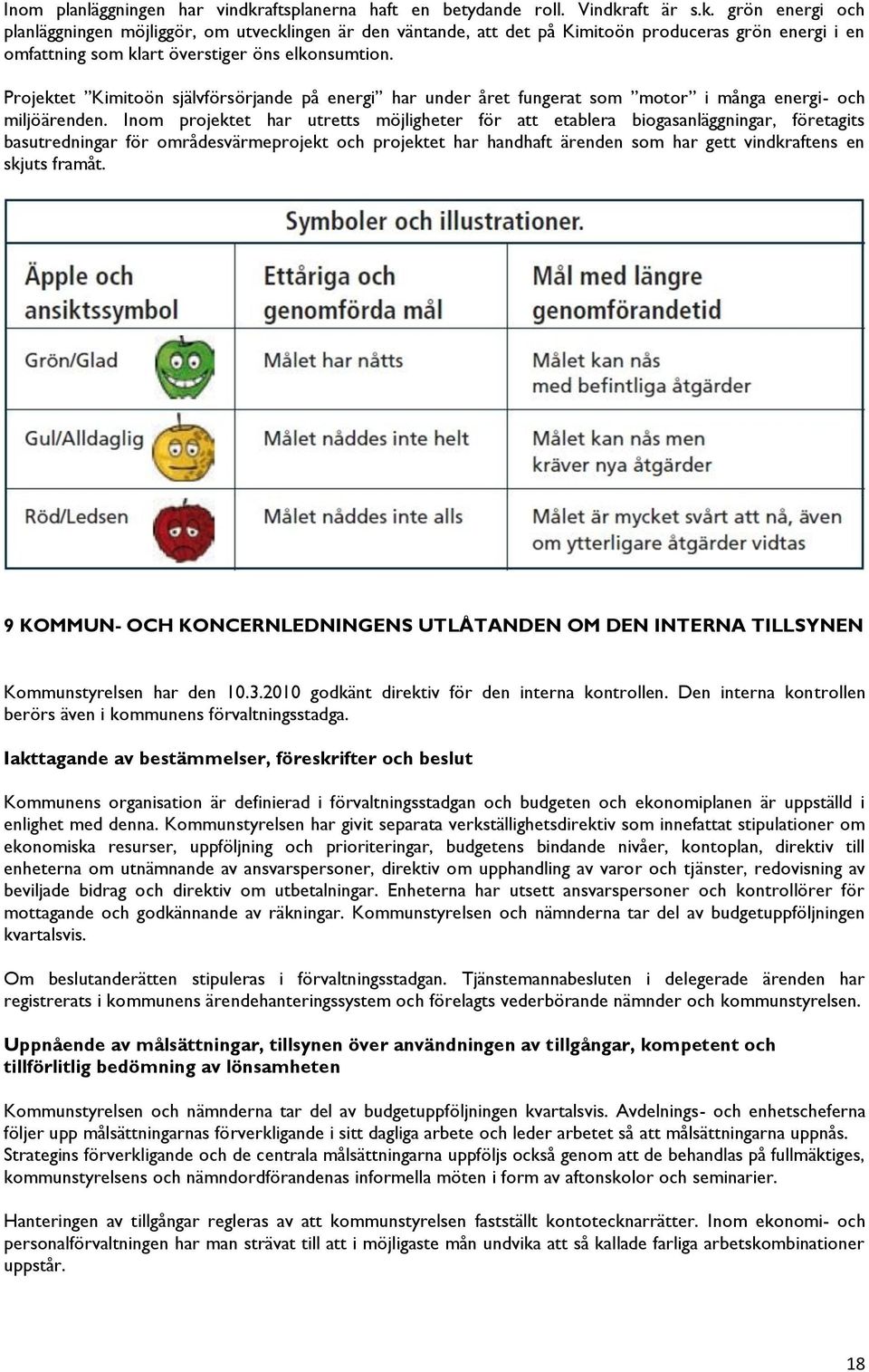 aft är s.k. grön energi och planläggningen möjliggör, om utvecklingen är den väntande, att det på Kimitoön produceras grön energi i en omfattning som klart överstiger öns elkonsumtion.