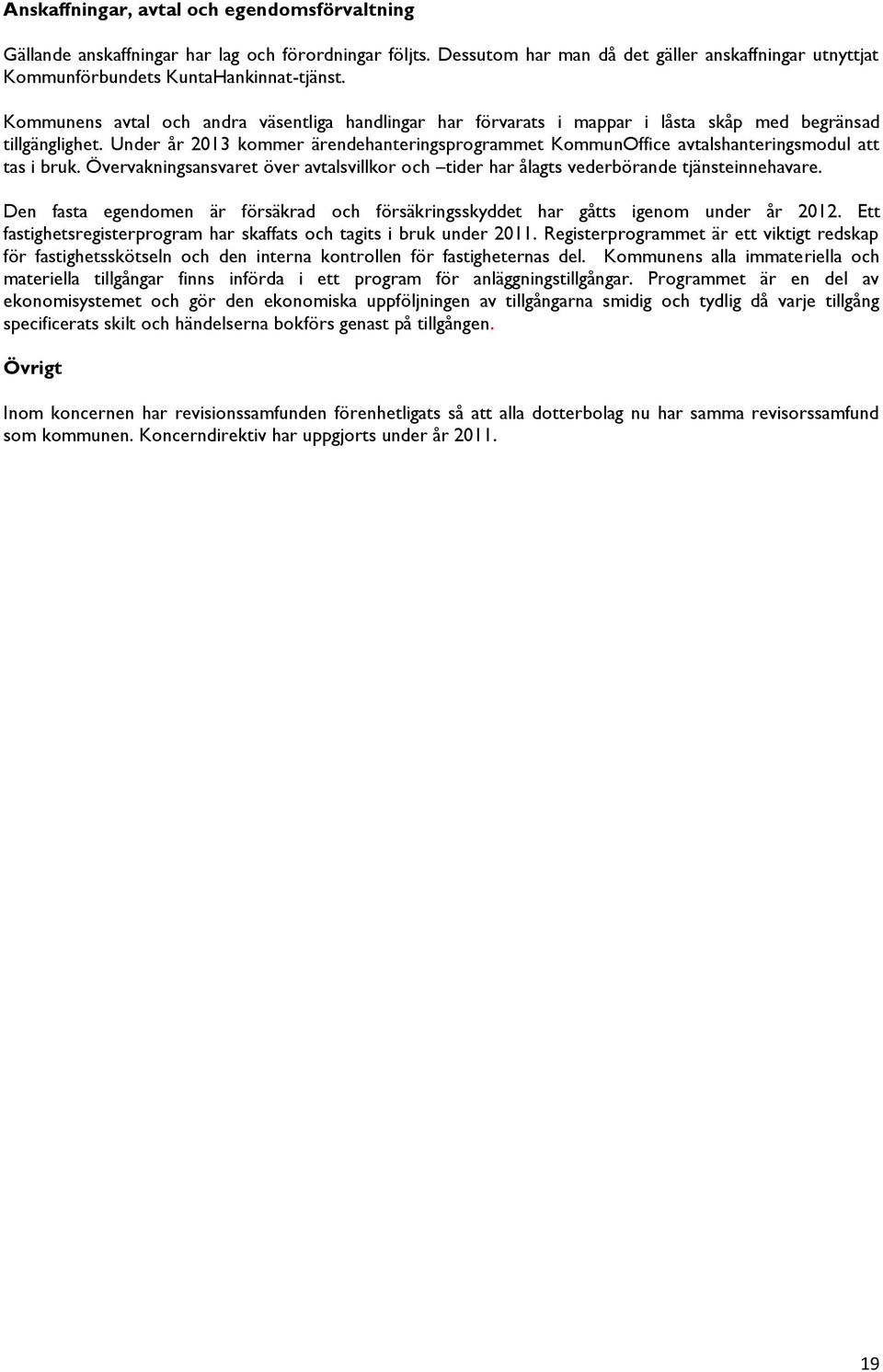 Under år 2013 kommer ärendehanteringsprogrammet KommunOffice avtalshanteringsmodul att tas i bruk. Övervakningsansvaret över avtalsvillkor och tider har ålagts vederbörande tjänsteinnehavare.