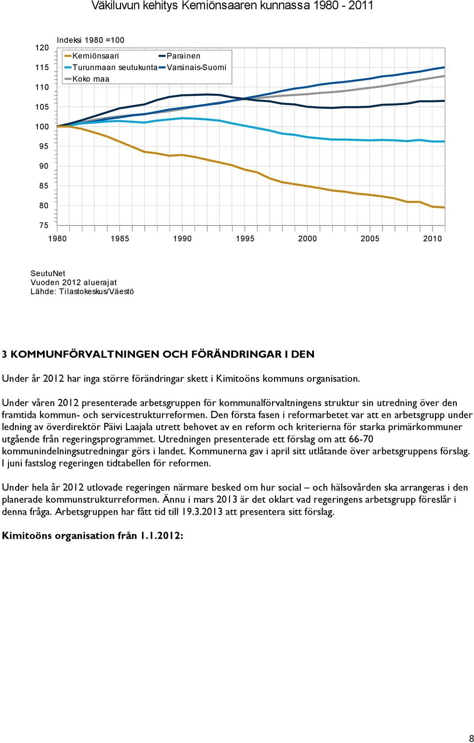 Under våren 2012 presenterade arbetsgruppen för kommunalförvaltningens struktur sin utredning över den framtida kommun- och servicestrukturreformen.