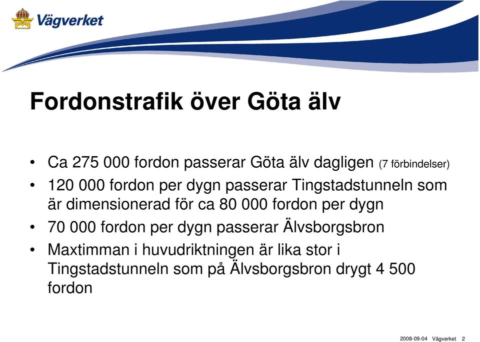 för ca 80 000 fordon per dygn 70 000 fordon per dygn passerar Älvsborgsbron Maxtimman