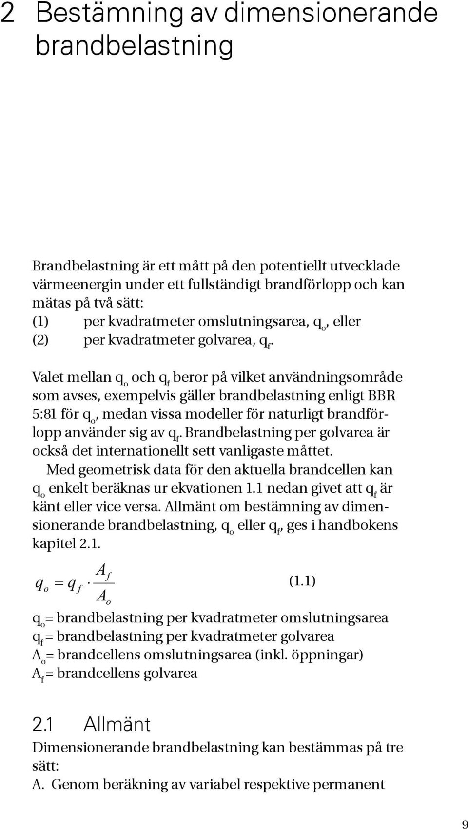 Valet mellan q o och q f beror på vilket användningsområde som avses, exempelvis gäller brand belastning enligt BBR 5:81 för q o, medan vissa modeller för naturligt brandförlopp använder sig av q f.