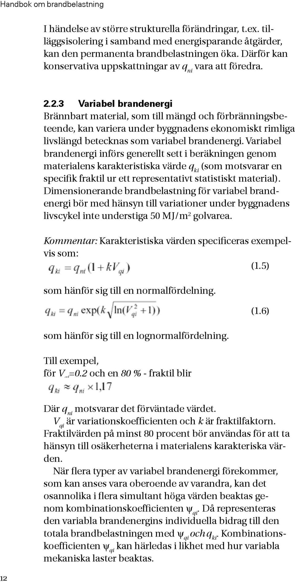 2.3 Variabel brandenergi Brännbart material, som till mängd och förbränningsbeteende, kan variera under byggnadens ekonomiskt rimliga livslängd betecknas som variabel brandenergi.