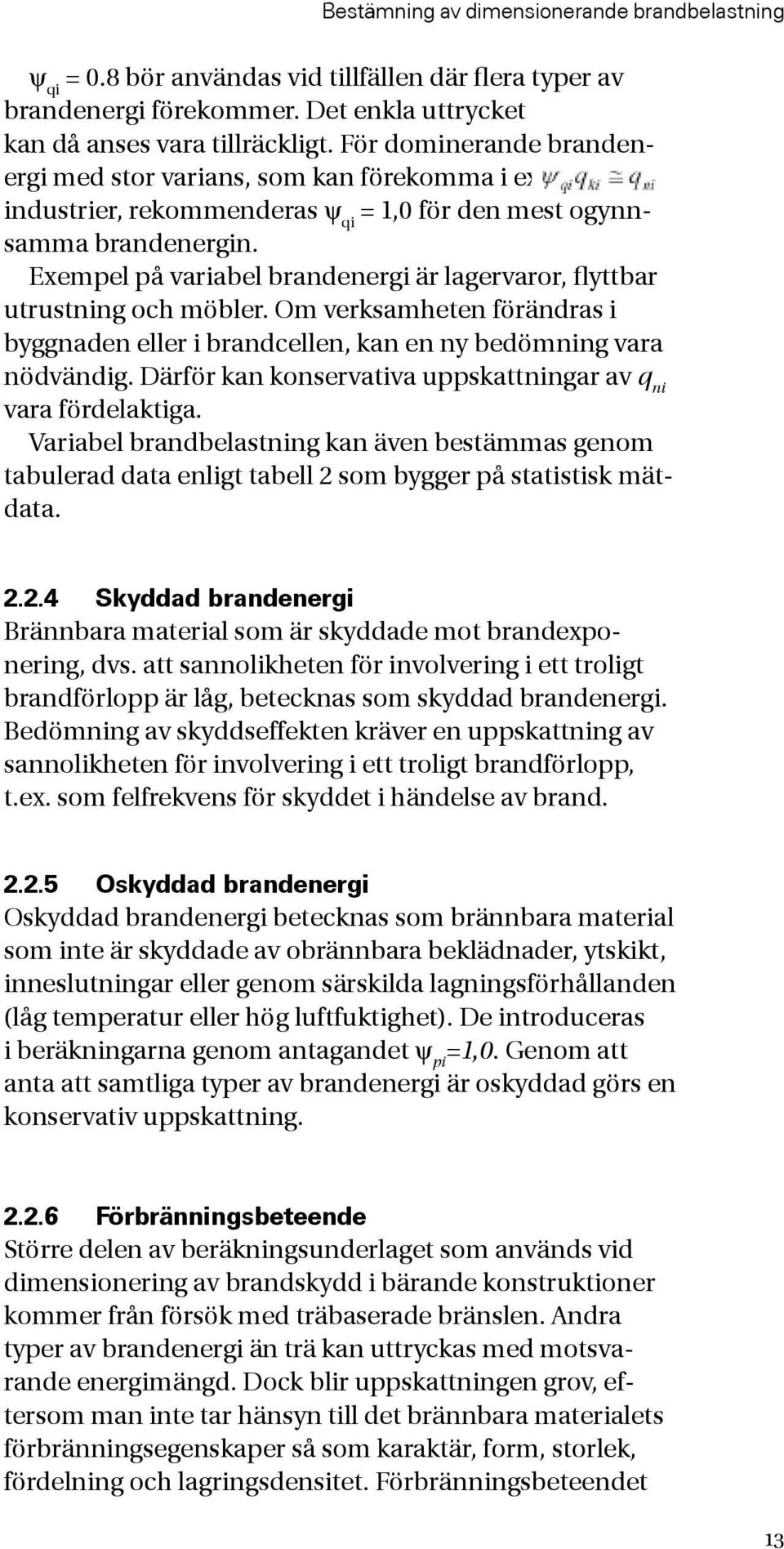 Exempel på variabel brandenergi är lagervaror, flyttbar utrustning och möbler. Om verksamheten förändras i byggnaden eller i brandcellen, kan en ny bedömning vara nödvändig.