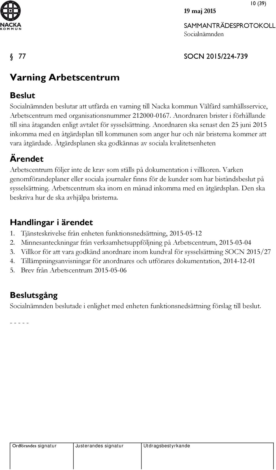 Anordnaren ska senast den 25 juni 2015 inkomma med en åtgärdsplan till kommunen som anger hur och när bristerna kommer att vara åtgärdade.