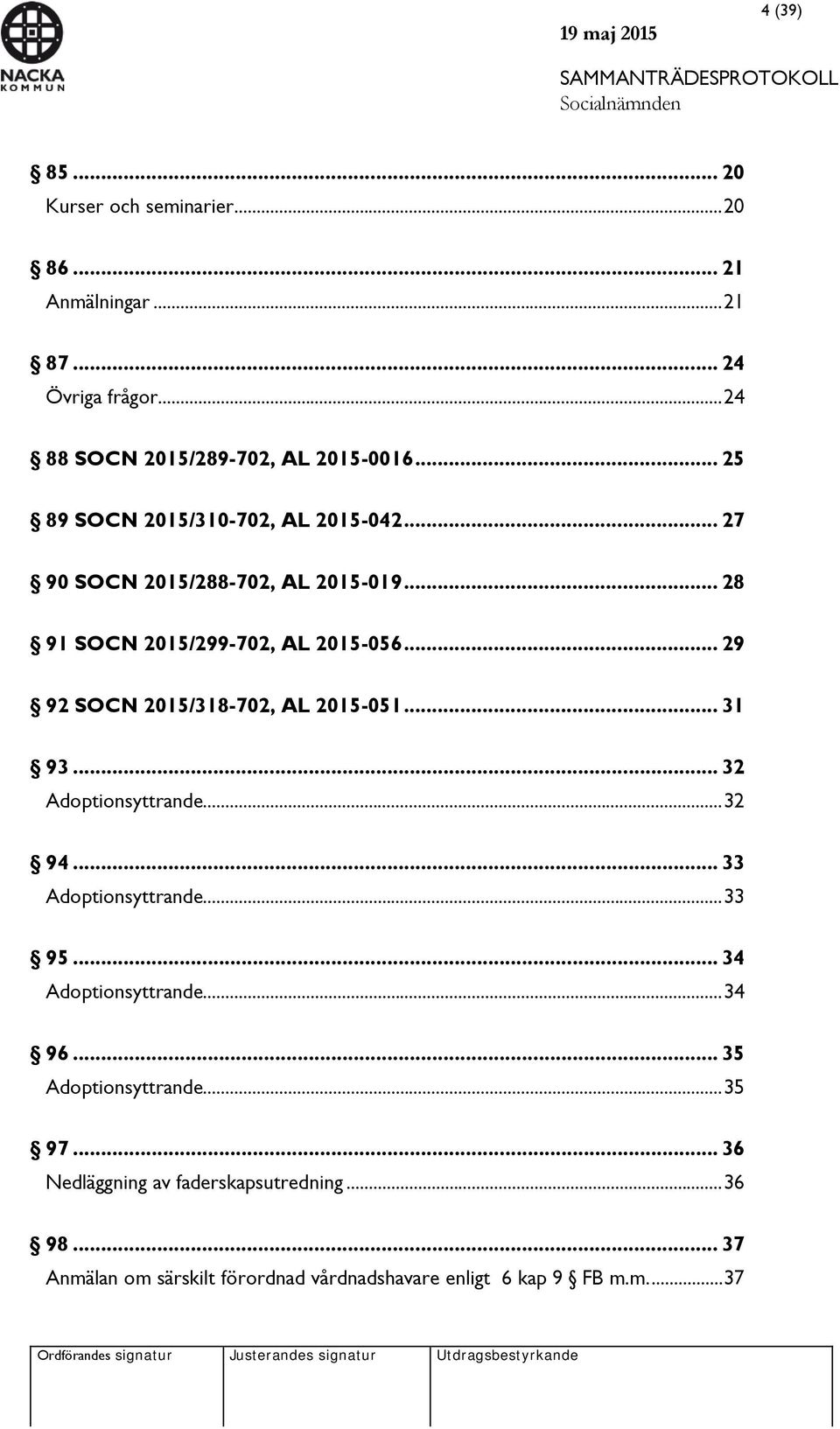 .. 29 92 SOCN 2015/318-702, AL 2015-051... 31 93... 32 Adoptionsyttrande... 32 94... 33 Adoptionsyttrande... 33 95... 34 Adoptionsyttrande.
