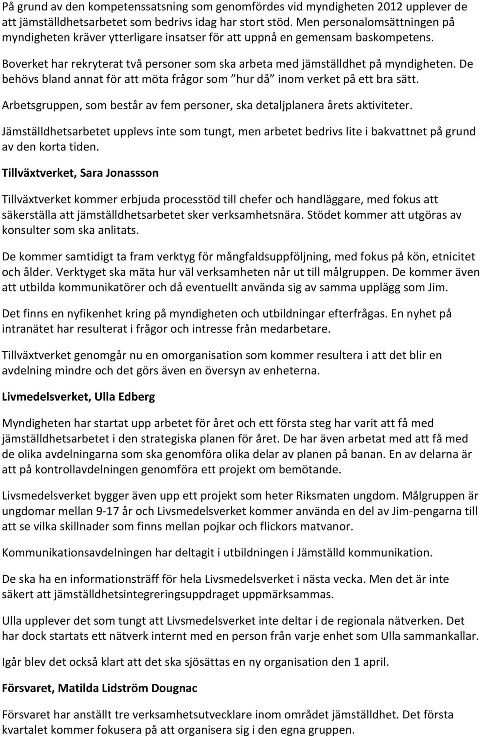 De behövs bland annat för att möta frågor som hur då inom verket på ett bra sätt. Arbetsgruppen, som består av fem personer, ska detaljplanera årets aktiviteter.