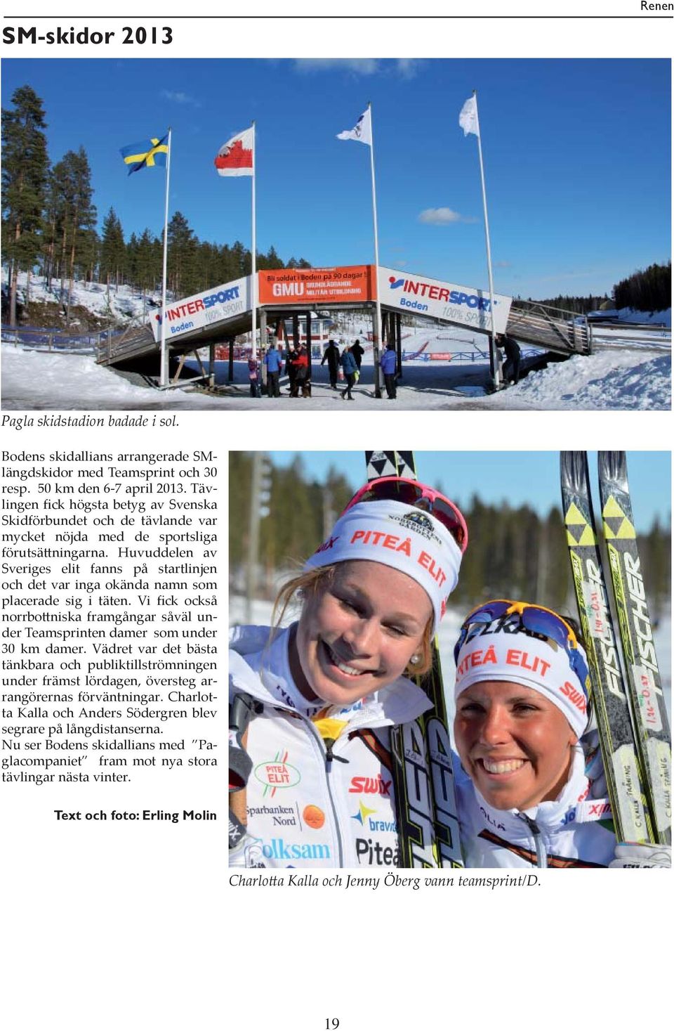Huvuddelen av Sveriges elit fanns på startlinjen och det var inga okända namn som placerade sig i täten. Vi fick också norrbottniska framgångar såväl under Teamsprinten damer som under 30 km damer.