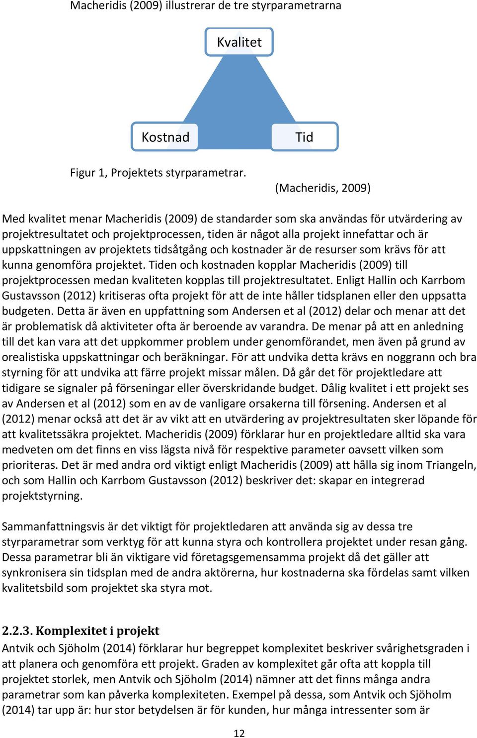 uppskattningen av projektets tidsåtgång och kostnader är de resurser som krävs för att kunna genomföra projektet.