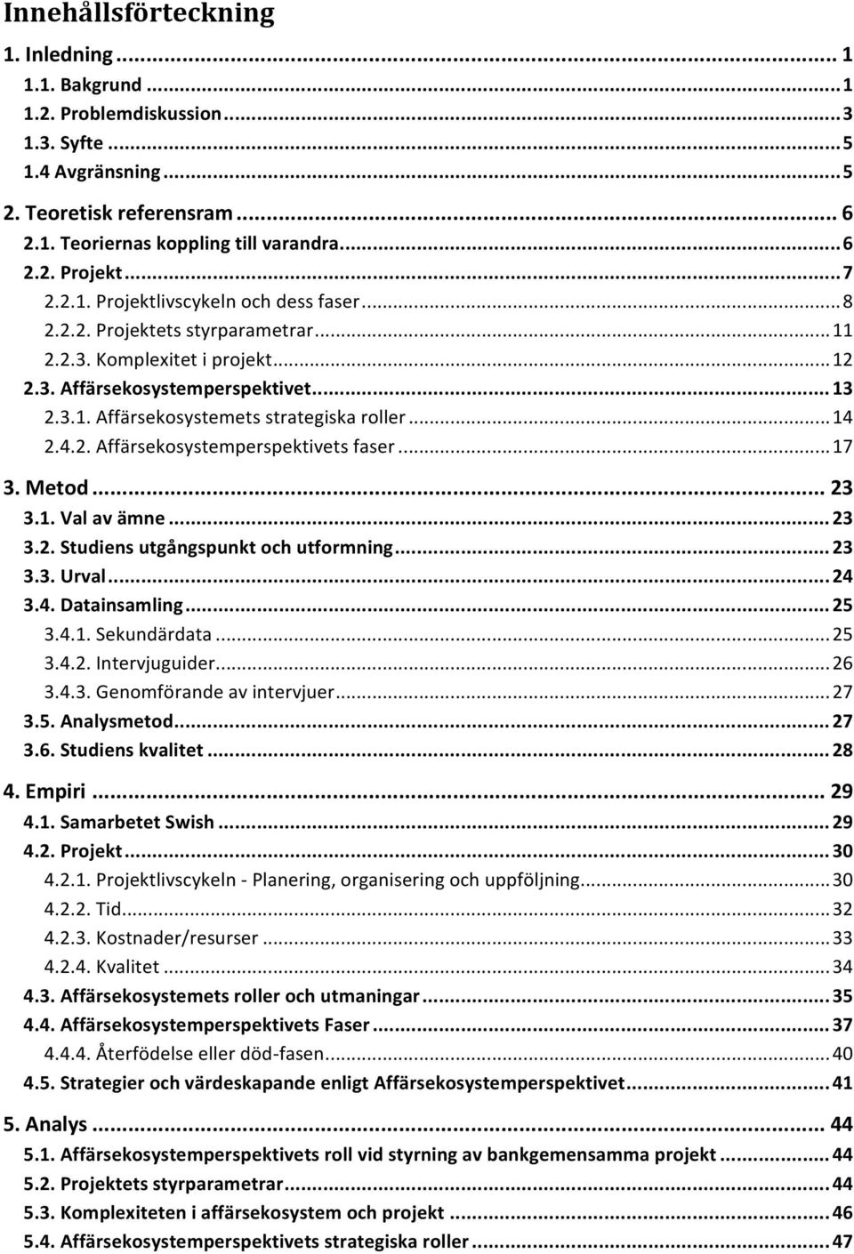 .. 14 2.4.2. Affärsekosystemperspektivets faser... 17 3. Metod... 23 3.1. Val av ämne... 23 3.2. Studiens utgångspunkt och utformning... 23 3.3. Urval... 24 3.4. Datainsamling... 25 3.4.1. Sekundärdata.