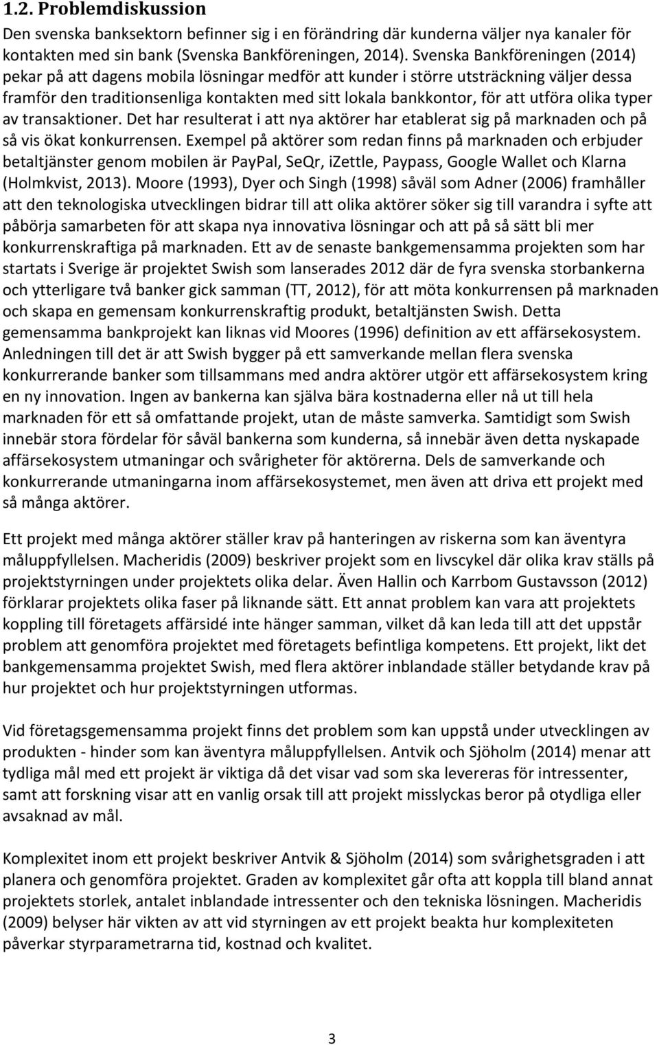 utföra olika typer av transaktioner. Det har resulterat i att nya aktörer har etablerat sig på marknaden och på så vis ökat konkurrensen.