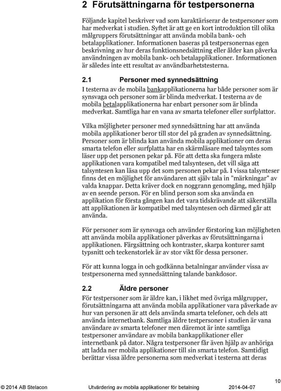 Informationen baseras på testpersonernas egen beskrivning av hur deras funktionsnedsättning eller ålder kan påverka användningen av mobila bank- och betalapplikationer.