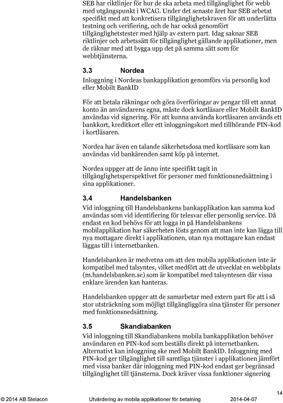 extern part. Idag saknar SEB riktlinjer och arbetssätt för tillgänglighet gällande applikationer, men de räknar med att bygga upp det på samma sätt som för webbtjänsterna. 3.