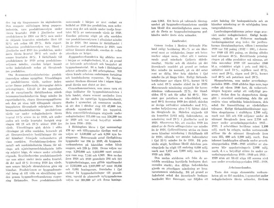 32% och sedan till 2 9%. Hela exportindustrins produktionsvolym var, likaså i jämförelse med 1938 års produktion, under årets första kvartal 30 % och under de senare kvartalen 40%.