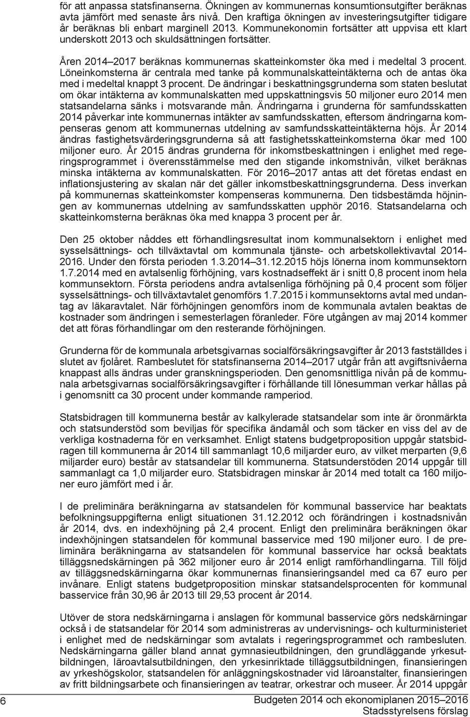Åren 2014 2017 beräknas kommunernas skatteinkomster öka med i medeltal 3 procent. Löneinkomsterna är centrala med tanke på kommunalskatteintäkterna och de antas öka med i medeltal knappt 3 procent.