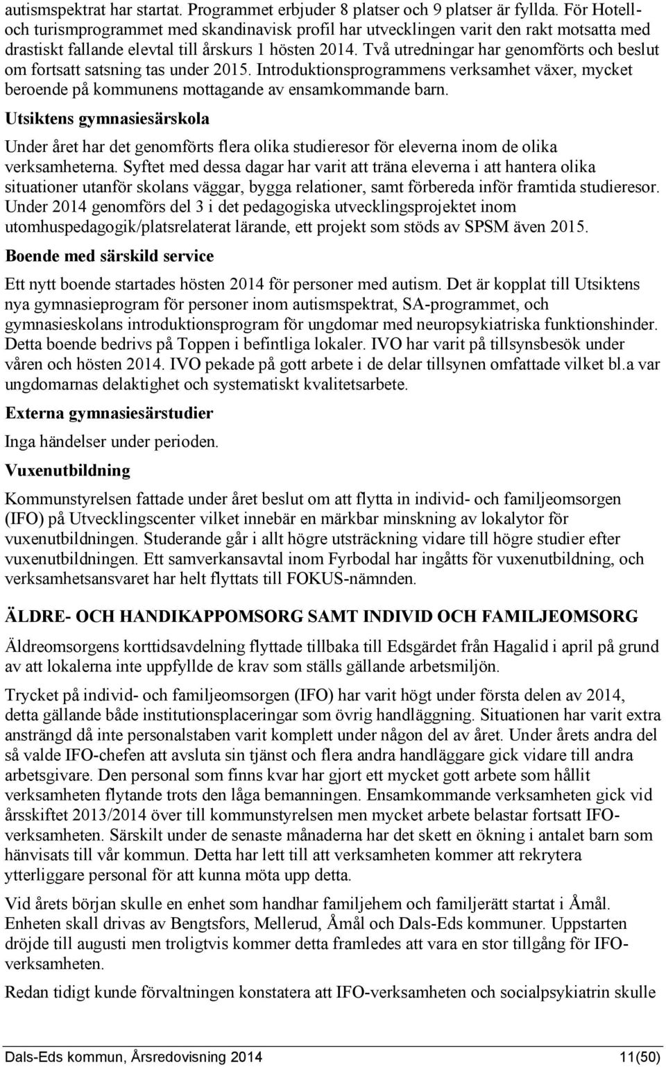 Två utredningar har genomförts och beslut om fortsatt satsning tas under 2015. Introduktionsprogrammens verksamhet växer, mycket beroende på kommunens mottagande av ensamkommande barn.