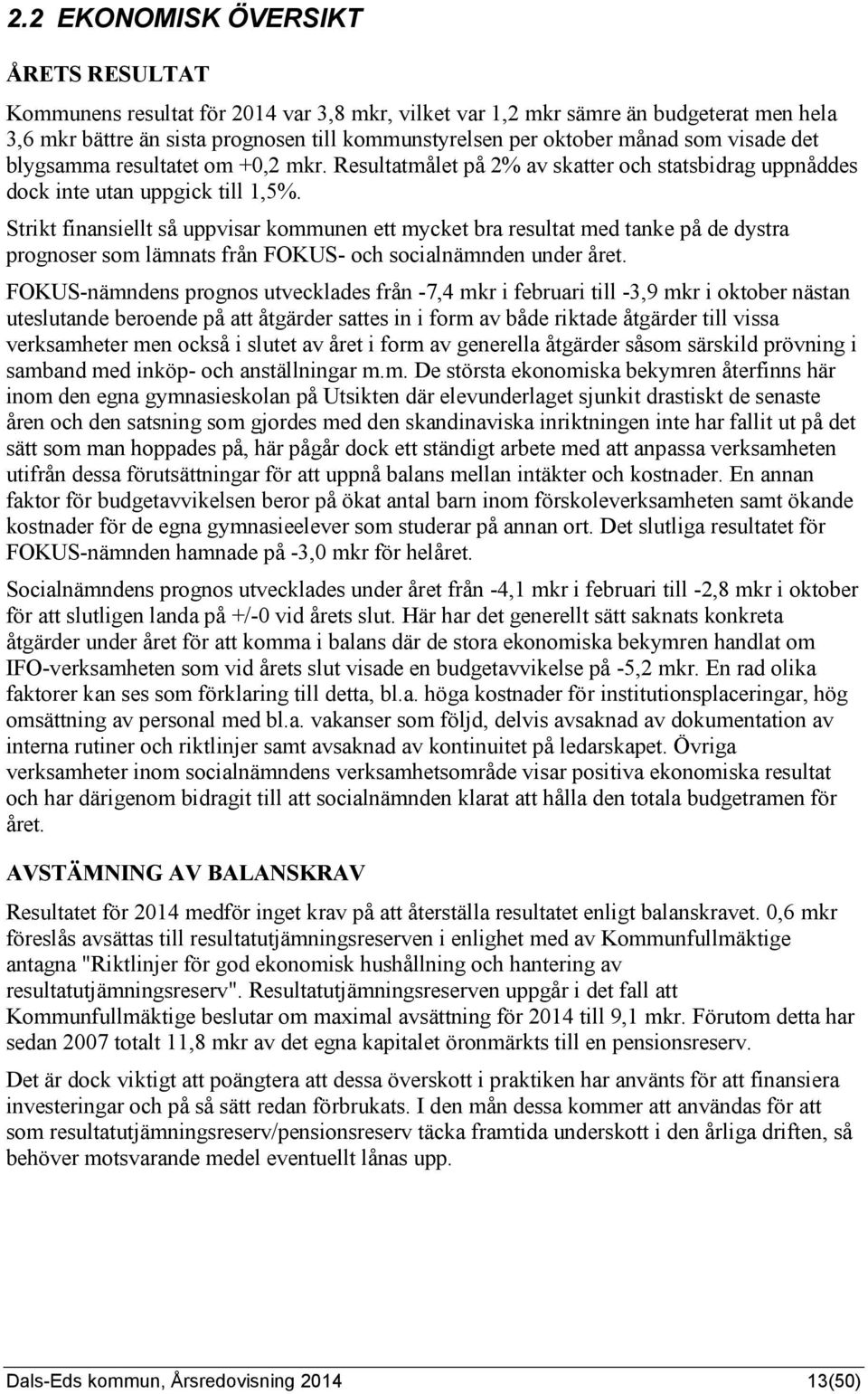 Strikt finansiellt så uppvisar kommunen ett mycket bra resultat med tanke på de dystra prognoser som lämnats från FOKUS- och socialnämnden under året.