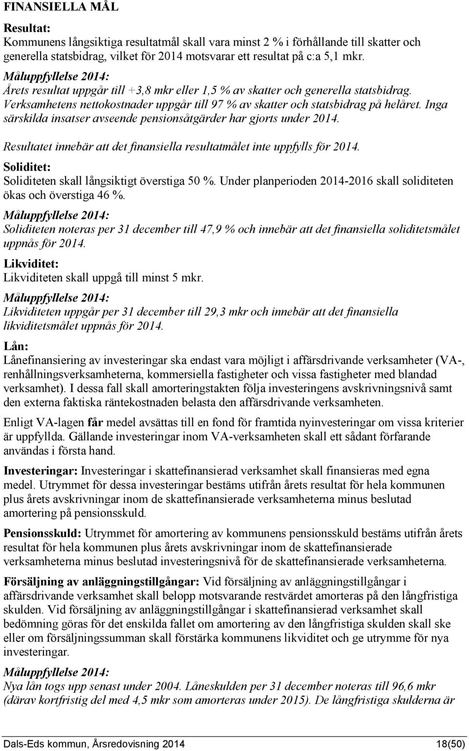 Inga särskilda insatser avseende pensionsåtgärder har gjorts under 2014. Resultatet innebär att det finansiella resultatmålet inte uppfylls för 2014.