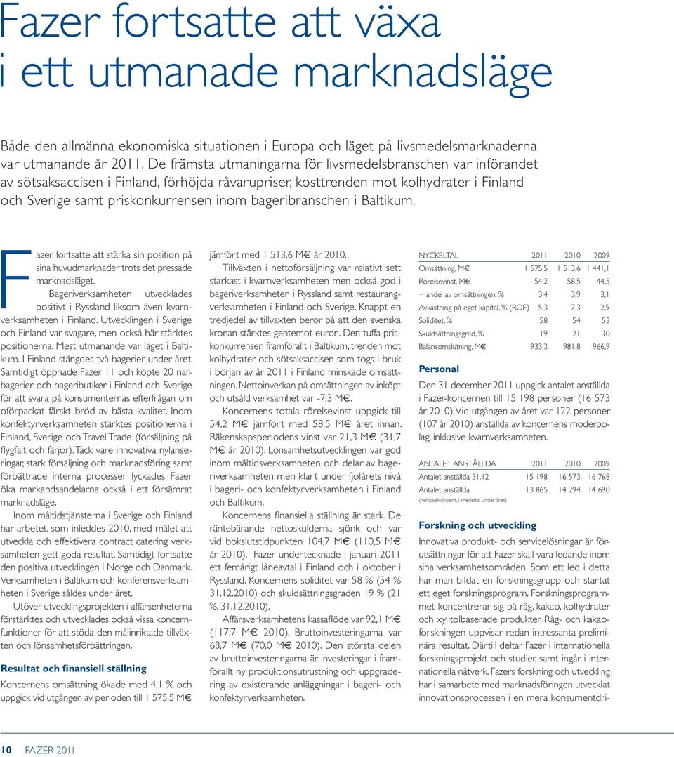 Baltikum. Fazer fortsatte att stärka s position på sa huvudmarknader trots det pressade marknadsläget. Bageriverksamheten utvecklades positivt i Ryssland liksom även kvarnverksamheten i Fland.