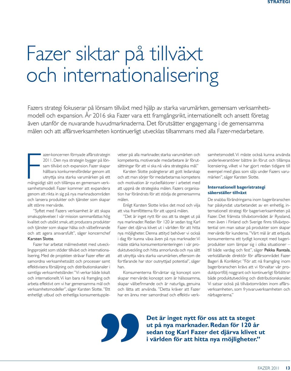 Det förutsätter engagemang i de gemensamma målen och att affärsverksamheten kontuerligt utvecklas tillsammans med alla Fazer-medarbetare. Fazer-koncernen förnyade affärsstrateg 2011.