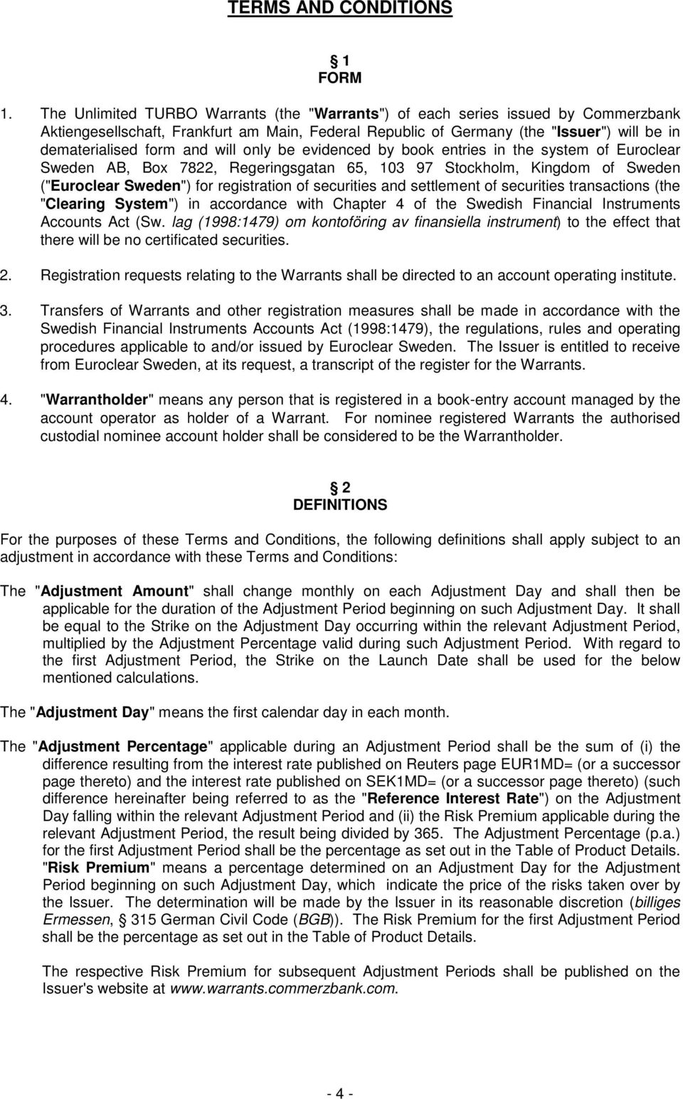 will only be evidenced by book entries in the system of Euroclear Sweden AB, Box 7822, Regeringsgatan 65, 103 97 Stockholm, Kingdom of Sweden ("Euroclear Sweden") for registration of securities and