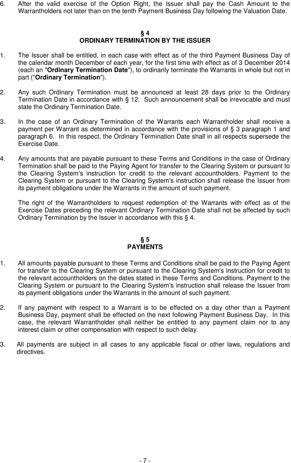 The Issuer shall be entitled, in each case with effect as of the third Payment Business Day of the calendar month December of each year, for the first time with effect as of 3 December 2014 (each an