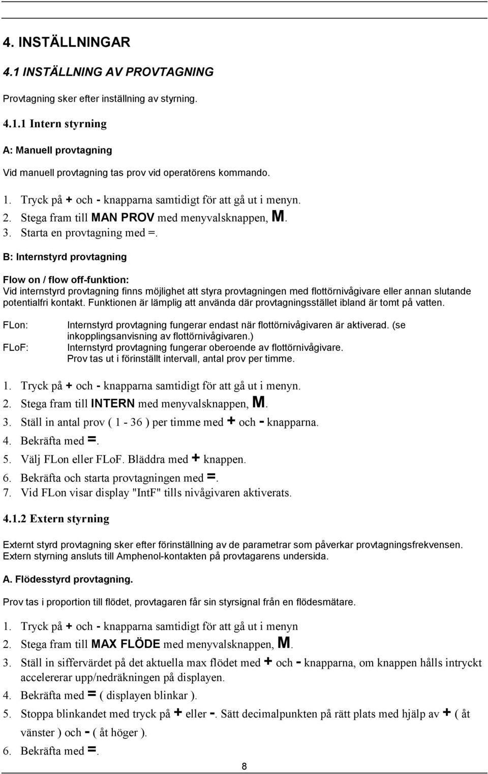 B: Internstyrd provtagning Flow on / flow off-funktion: Vid internstyrd provtagning finns möjlighet att styra provtagningen med flottörnivågivare eller annan slutande potentialfri kontakt.