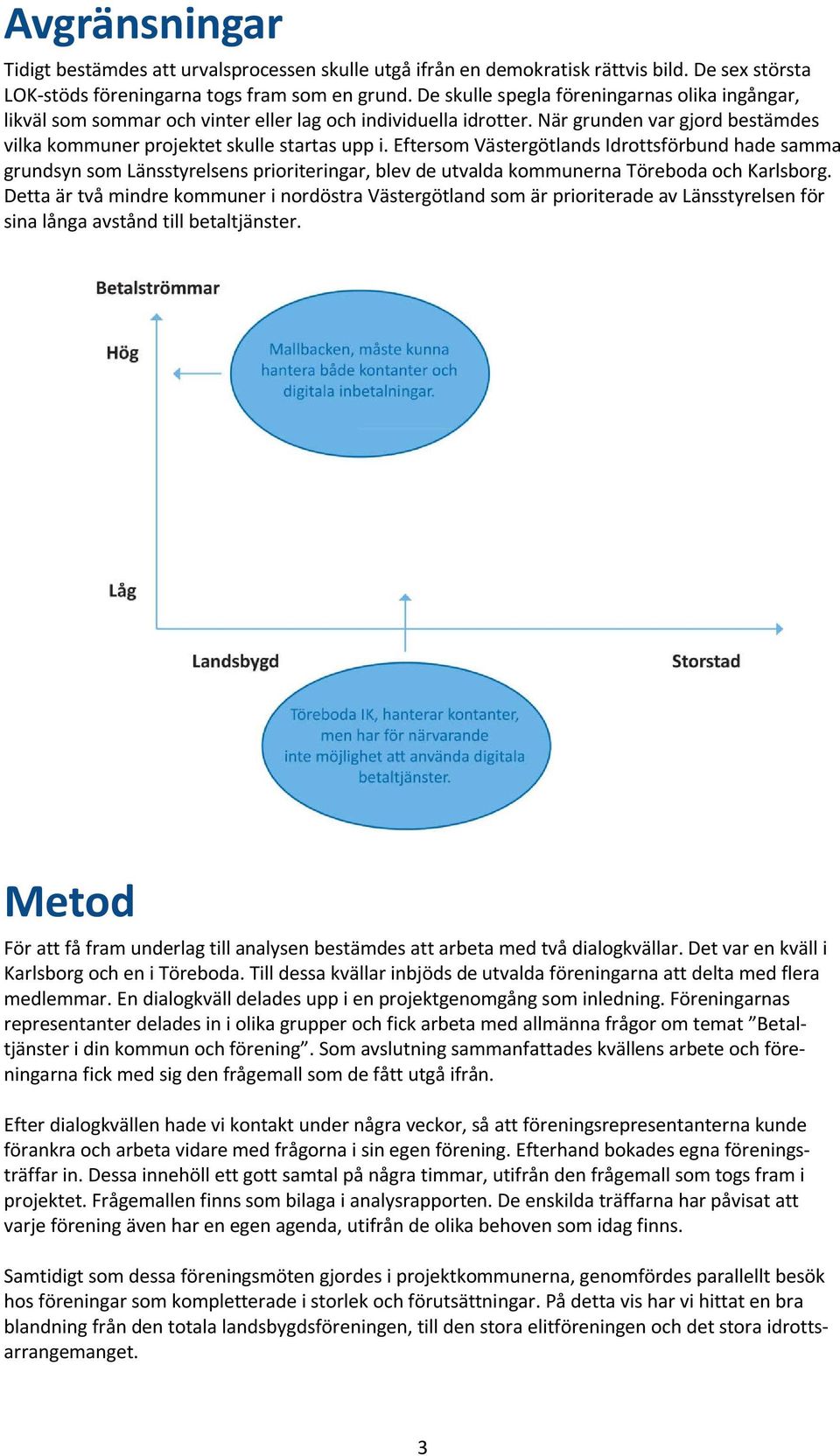 Eftersom Västergötlands Idrottsförbund hade samma grundsyn som Länsstyrelsens prioriteringar, blev de utvalda kommunerna Töreboda och Karlsborg.