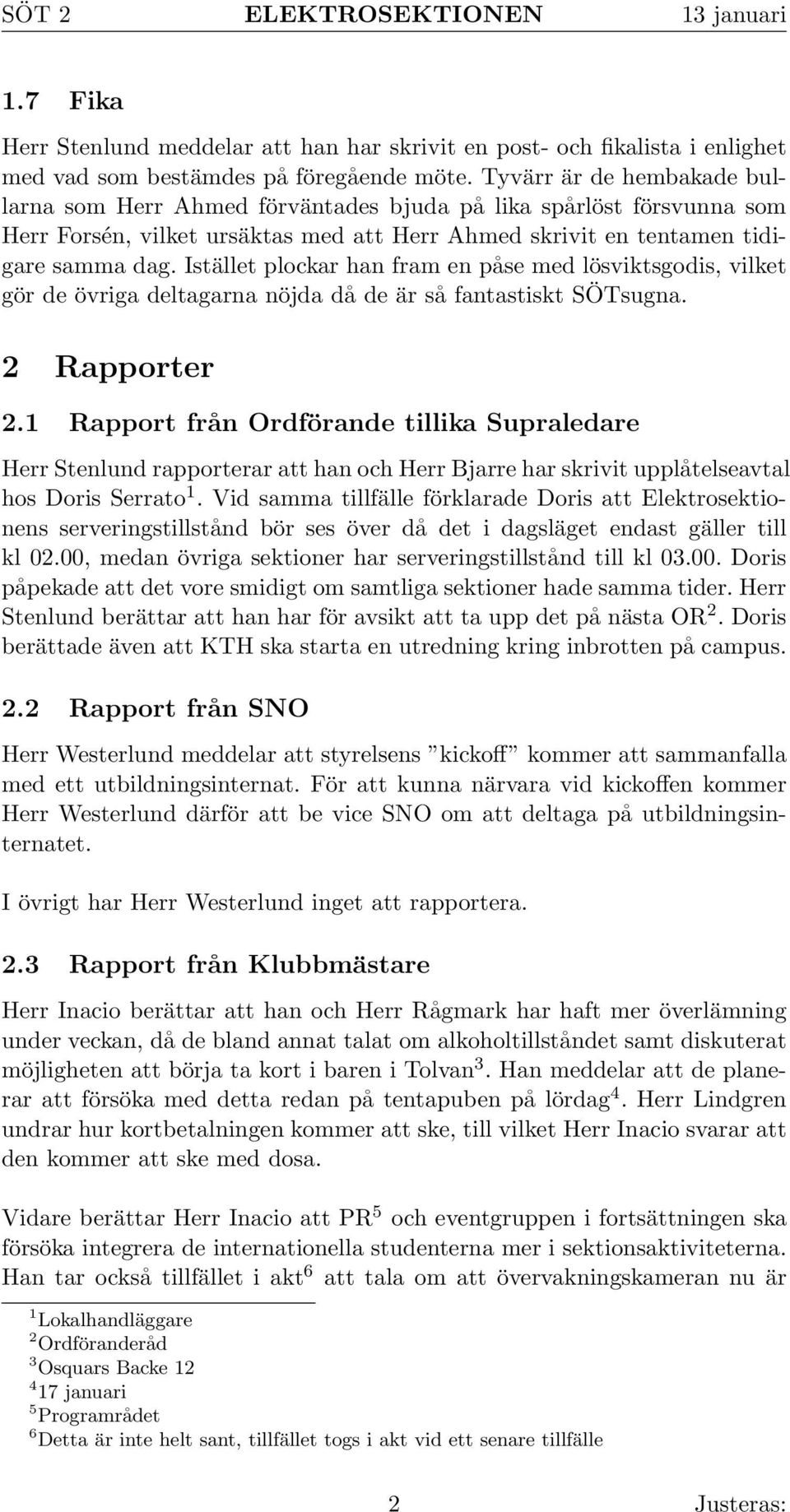 Istället plockar han fram en påse med lösviktsgodis, vilket gör de övriga deltagarna nöjda då de är så fantastiskt SÖTsugna. 2 Rapporter 2.