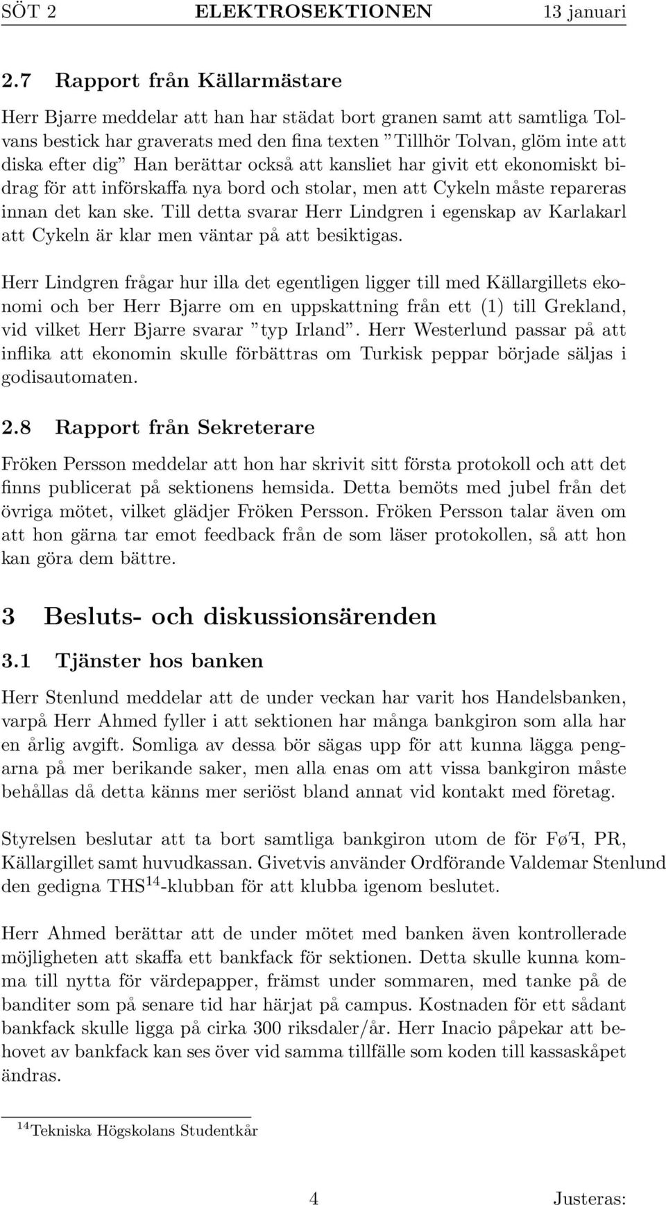 Till detta svarar Herr Lindgren i egenskap av Karlakarl att Cykeln är klar men väntar på att besiktigas.