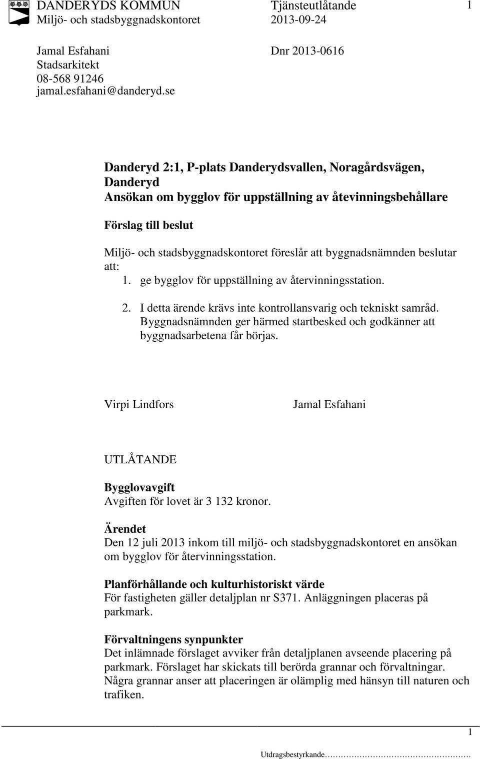 ge bygglov för uppställning av återvinningsstation.. I detta ärende krävs inte kontrollansvarig och tekniskt samråd.