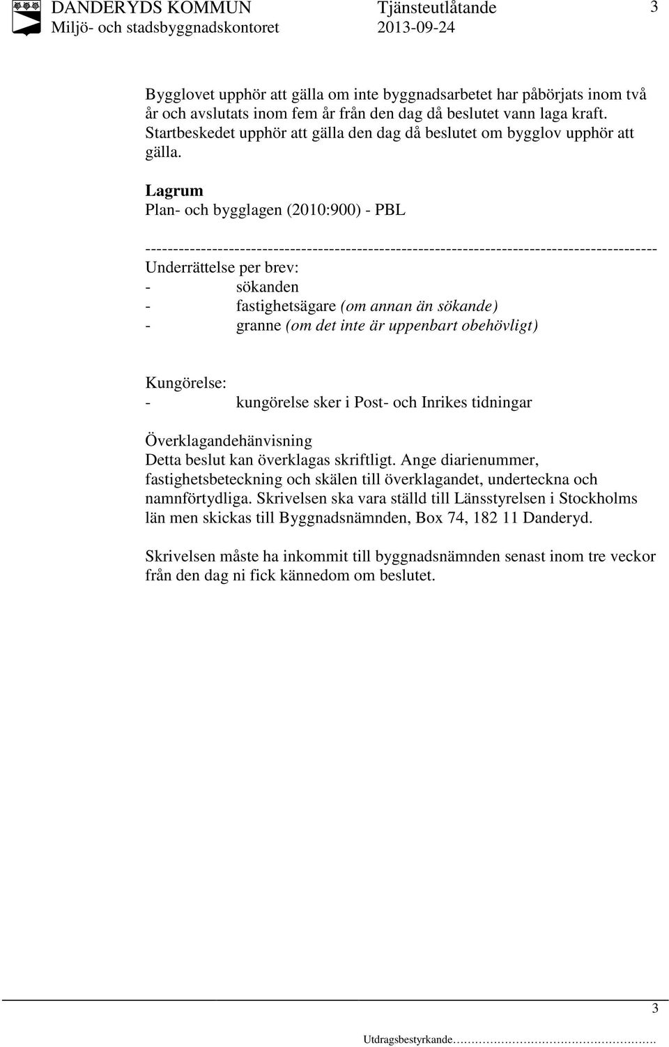 Lagrum Plan- och bygglagen (00:900) - PBL -------------------------------------------------------------------------------------------- Underrättelse per brev: - sökanden - fastighetsägare (om annan