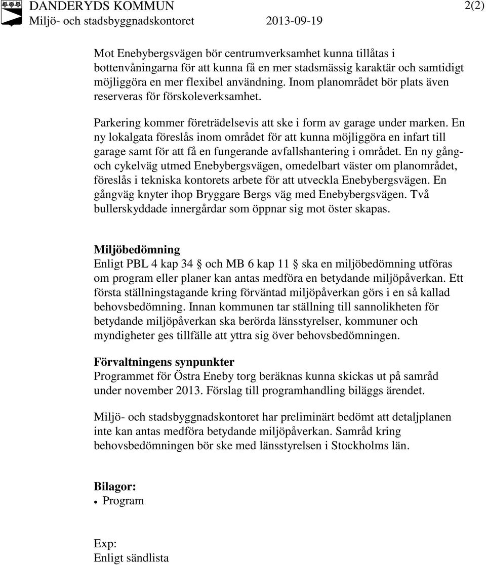 En ny lokalgata föreslås inom området för att kunna möjliggöra en infart till garage samt för att få en fungerande avfallshantering i området.