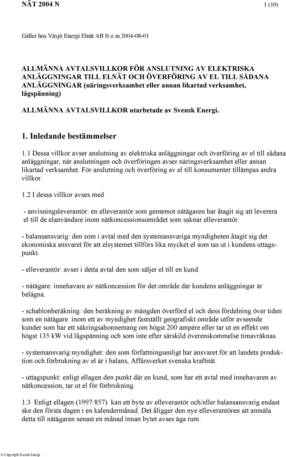 1 Dessa villkor avser anslutning av elektriska anläggningar och överföring av el till sådana anläggningar, när anslutningen och överföringen avser näringsverksamhet eller annan likartad verksamhet.