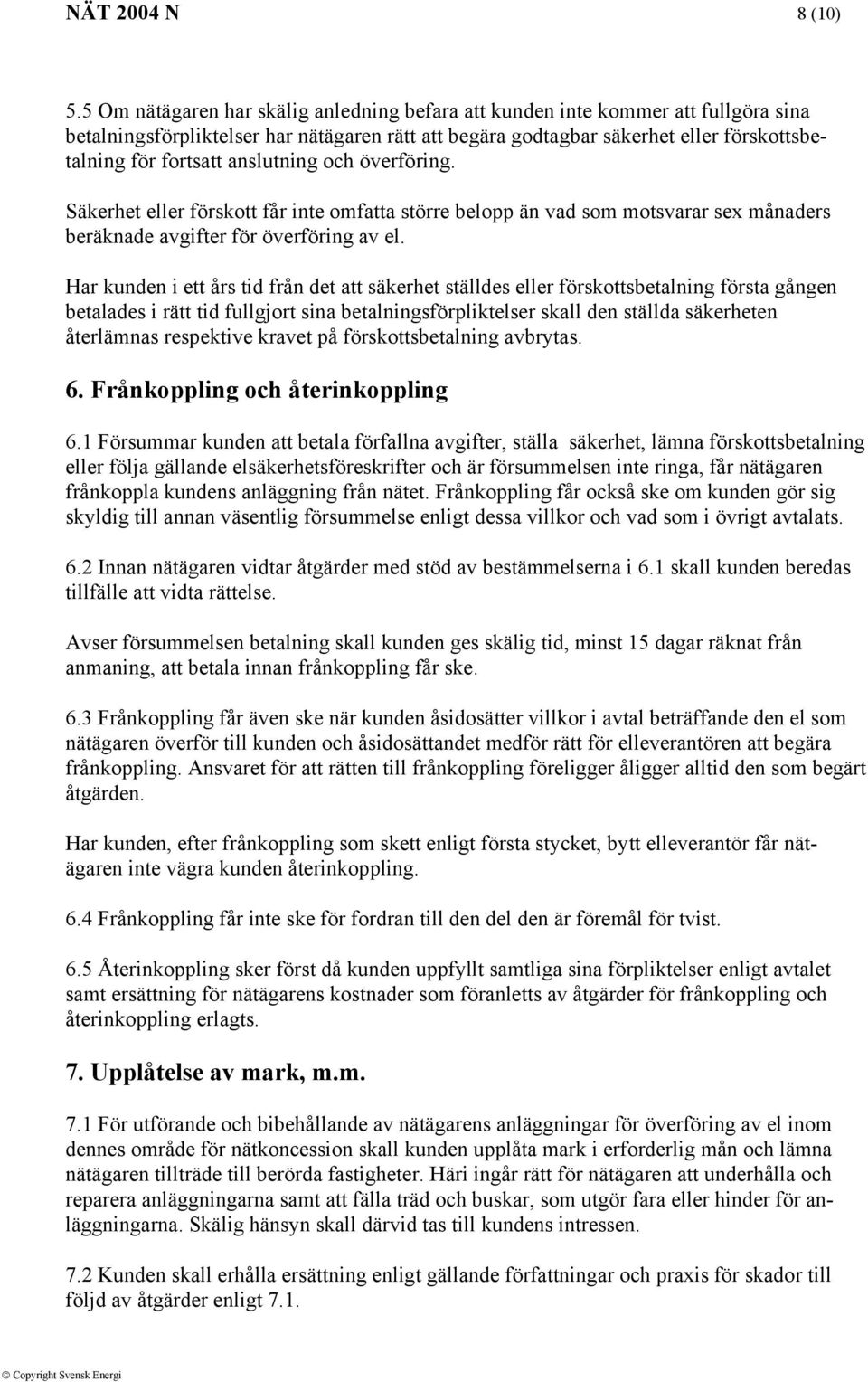 anslutning och överföring. Säkerhet eller förskott får inte omfatta större belopp än vad som motsvarar sex månaders beräknade avgifter för överföring av el.