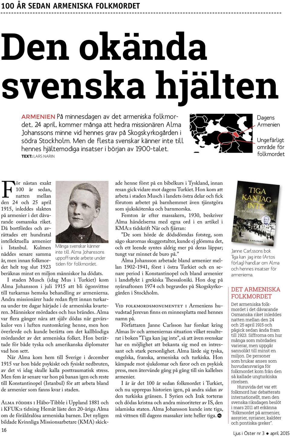 TEXT: LARS NARIN Dagens Armenien Ungefärligt område för folkmordet För nästan exakt 100 år sedan, natten mellan den 24 och 25 april 1915, inleddes slakten på armenier i det dåvarande osmanska riket.